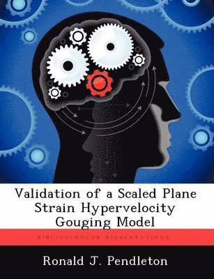 bokomslag Validation of a Scaled Plane Strain Hypervelocity Gouging Model