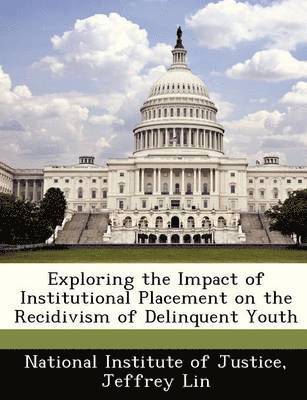 Exploring the Impact of Institutional Placement on the Recidivism of Delinquent Youth 1