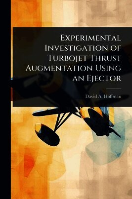David A Hoffman - Experimental Investigation of Turbojet Thrust Augmentation Using an Ejector, Häftad