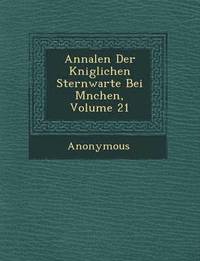 bokomslag Annalen Der K Niglichen Sternwarte Bei M Nchen, Volume 21