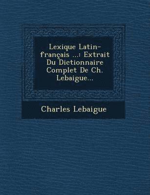 Charles Lebaigue - Lexique Latin-Francais ..., Häftad