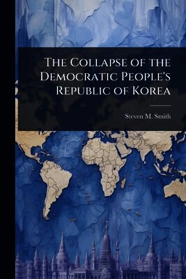 Steven M Smith - Collapse of the Democratic People's Republic of Korea, Häftad