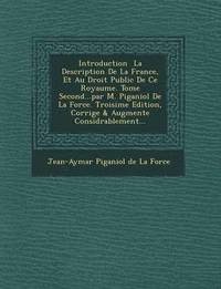 bokomslag Introduction La Description de La France, Et Au Droit Public de Ce Royaume. Tome Second...Par M. Piganiol de La Force. Troisi Me Edition, Corrig E & A