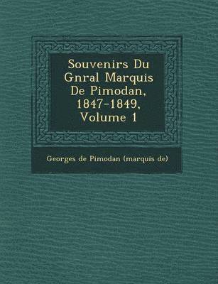 Souvenirs Du G N Ral Marquis de Pimodan, 1847-1849, Volume 1 1