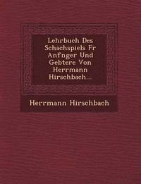 bokomslag Lehrbuch Des Schachspiels Fur Anf Nger Und GE Btere Von Herrmann Hirschbach...