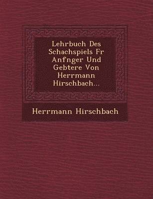 bokomslag Lehrbuch Des Schachspiels Fur Anf Nger Und GE Btere Von Herrmann Hirschbach...