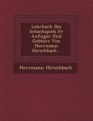 Lehrbuch Des Schachspiels F R Anf Nger Und GE Btere Von Herrmann Hirschbach...