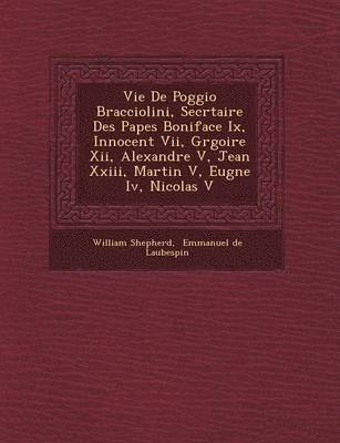 bokomslag Vie de Poggio Bracciolini, Secr Taire Des Papes Boniface IX, Innocent VII, Gr Goire XII, Alexandre V, Jean XXIII, Martin V, Eug Ne IV, Nicolas V