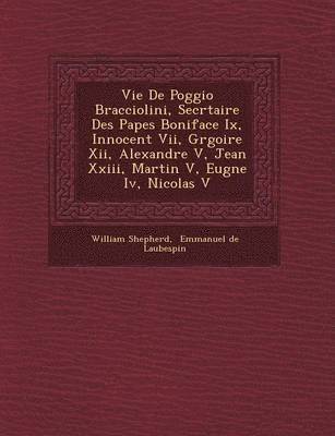 bokomslag Vie de Poggio Bracciolini, Secr Taire Des Papes Boniface IX, Innocent VII, Gr Goire XII, Alexandre V, Jean XXIII, Martin V, Eug Ne IV, Nicolas V
