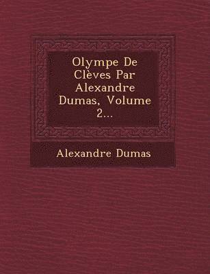 Olympe de Cleves Par Alexandre Dumas, Volume 2... 1