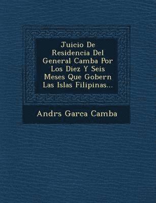 bokomslag Juicio de Residencia del General Camba Por Los Diez y Seis Meses Que Gobern Las Islas Filipinas...