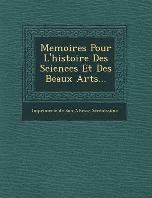 Memoires Pour L'Histoire Des Sciences Et Des Beaux Arts...