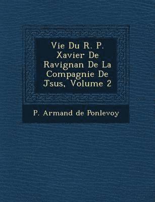 Vie Du R. P. Xavier de Ravignan de La Compagnie de J Sus, Volume 2 1