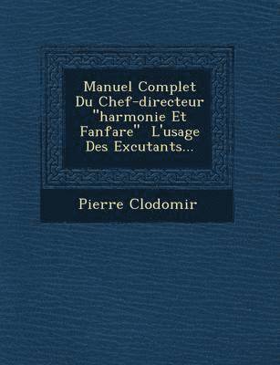 bokomslag Manuel Complet Du Chef-Directeur 'Harmonie Et Fanfare' L'Usage Des Ex Cutants...