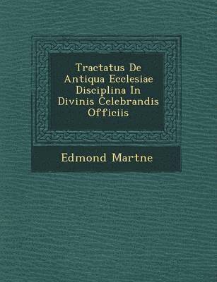 Tractatus De Antiqua Ecclesiae Disciplina In Divinis Celebrandis Officiis 1