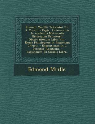 bokomslag Emundi Merillii Tricassini J.C. a Consiliis Regis, Antecessoris in Academia Metropolis Biturigum Primicerii Observationum Libri VIII.