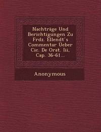 bokomslag Nachtrage Und Berichtigungen Zu Frdz. Ellendt S Commentar Ueber CIC. de Orat. III, Cap. 36-61...