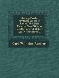 bokomslag Kurzgefasste Mythologie Oder Lehre Von Den Fabelhaften G Ttern Halb Ttern Und Helden Des Alterthums...