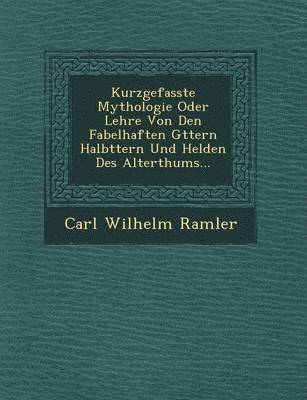 bokomslag Kurzgefasste Mythologie Oder Lehre Von Den Fabelhaften G Ttern Halb Ttern Und Helden Des Alterthums...