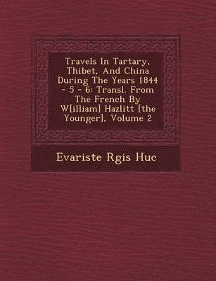 Travels in Tartary, Thibet, and China During the Years 1844 - 5 - 6 1