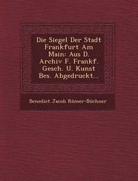 bokomslag Die Siegel Der Stadt Frankfurt Am Main