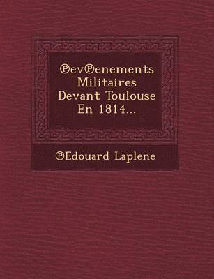 Ev Enements Militaires Devant Toulouse En 1814... 1