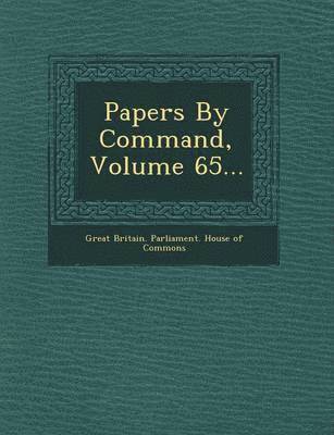 bokomslag Papers by Command, Volume 65...