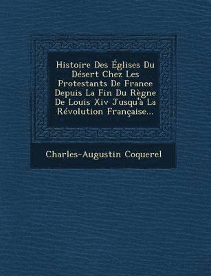 bokomslag Histoire Des Eglises Du Desert Chez Les Protestants de France Depuis La Fin Du Regne de Louis XIV Jusqu'a La Revolution Francaise...