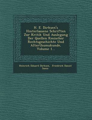 H. E. Dirksen's Hinterlassene Schriften Zur Kritik Und Auslegung Der Quellen R Mischer Rechtsgeschichte Und Alterthumskunde, Volume 1... 1