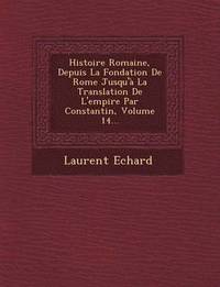 bokomslag Histoire Romaine, Depuis La Fondation de Rome Jusqu'a La Translation de L'Empire Par Constantin, Volume 14...
