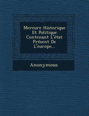 Mercure Historique Et Politique Contenant L'Etat Present de L'Europe... 1