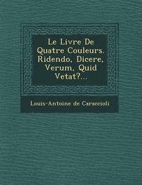 bokomslag Le Livre de Quatre Couleurs. Ridendo, Dicere, Verum, Quid Vetat?...