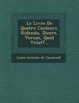 bokomslag Le Livre de Quatre Couleurs. Ridendo, Dicere, Verum, Quid Vetat?...