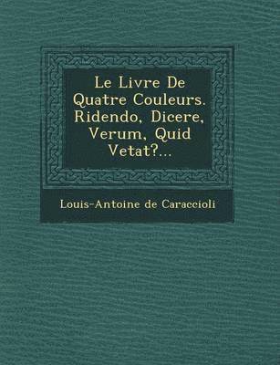 bokomslag Le Livre de Quatre Couleurs. Ridendo, Dicere, Verum, Quid Vetat?...