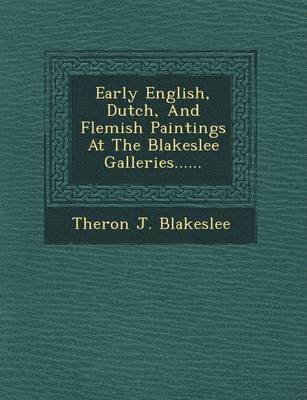 Theron J Blakeslee, Theron J. Blakeslee - Early English, Dutch, and Flemish Paintings at the Blakeslee Galleries......, Häftad