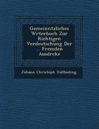 bokomslag Gemeinn&#65533;tzliches W&#65533;rterbuch Zur Richtigen Verdeutschung Der ... Fremden Ausdr&#65533;cke