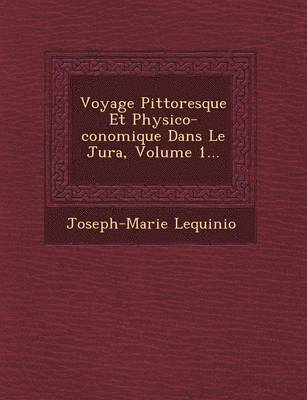 Voyage Pittoresque Et Physico- Conomique Dans Le Jura, Volume 1... 1