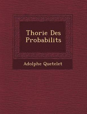 Adolphe Quetelet - Th Orie Des Probabilit S, Häftad