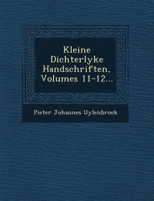 Kleine Dichterlyke Handschriften, Volumes 11-12... 1