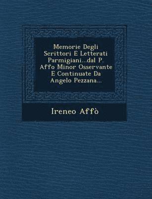 Ireneo Affo - Memorie Degli Scrittori E Letterati Parmigiani...Dal P. Affo Minor Osservante E Continuate Da Angelo Pezzana..., Häftad