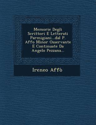 bokomslag Memorie Degli Scrittori E Letterati Parmigiani...Dal P. Affo Minor Osservante E Continuate Da Angelo Pezzana...