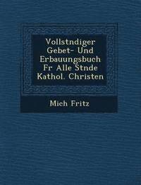 bokomslag Vollst Ndiger Gebet- Und Erbauungsbuch Fur Alle St Nde Kathol. Christen