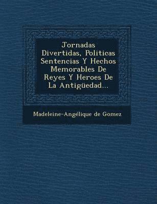 Jornadas Divertidas, Politicas Sentencias Y Hechos Memorables De Reyes Y Heroes De La Antiguedad... 1