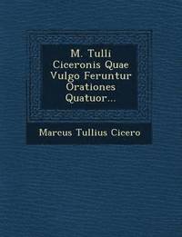 bokomslag M. Tulli Ciceronis Quae Vulgo Feruntur Orationes Quatuor...