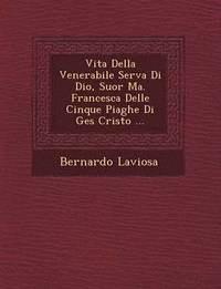 bokomslag Vita Della Venerabile Serva Di Dio, Suor Ma. Francesca Delle Cinque Piaghe Di Ges Cristo ...