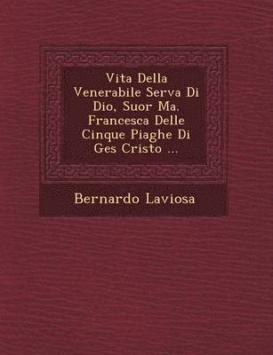 bokomslag Vita Della Venerabile Serva Di Dio, Suor Ma. Francesca Delle Cinque Piaghe Di Ges Cristo ...