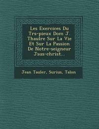 bokomslag Les Exercices Du Tr S-Pieux Dom J. Thaul Re Sur La Vie Et Sur La Passion de Notre-Seigneur J Sus-Christ...