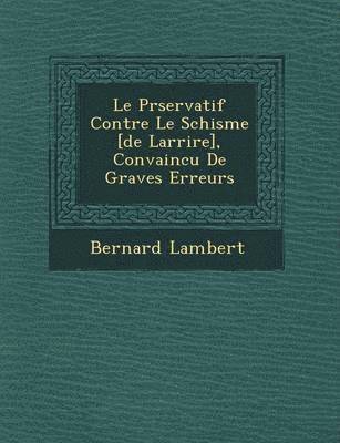 Bernard Lambert - Pr�servatif Contre Le Schisme [de Larri�re], Convaincu De Graves Erreurs, Häftad
