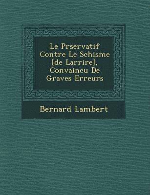 Le Pr servatif Contre Le Schisme [de Larri re], Convaincu De Graves Erreurs 1