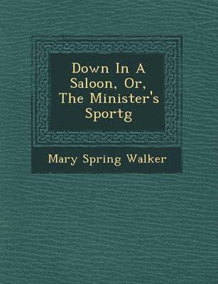 bokomslag Down in a Saloon, Or, the Minister's Sport G